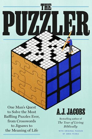 The Puzzler: One Man's Quest to Solve the Most Baffling Puzzles Ever, from Crosswords to Jigsaws to the Meaning of Life by A.J. Jacobs