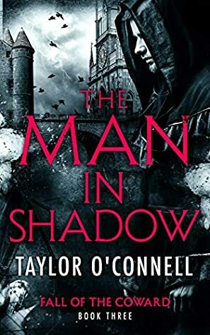 The Man In Shadow: Fall of the Coward, Book Three by Taylor O'Connell