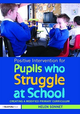 Positive Intervention for Pupils Who Struggle at School: Creating a Modified Primary Curriculum by Helen Sonnet