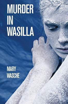 Murder in Wasilla by Mary Wasche