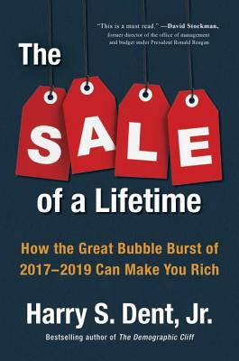 The Sale of a Lifetime: How the Great Bubble Burst of 2017-2019 Can Make You Rich by Harry S. Dent