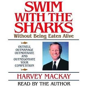Swim With the Sharks: Without Being Eaten Alive by Harvey MacKay, Harvey MacKay