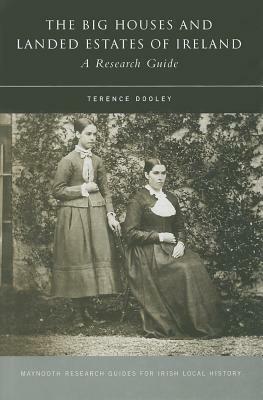 The Big Houses and Landed Estates of Ireland: A Research Guide by Terence Dooley