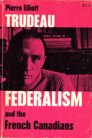 Federalism and the French Canadians by Pierre Trudeau