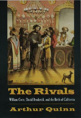 Rivals: William Gwin, David Broderick, and the Birth of California by Arthur Quinn