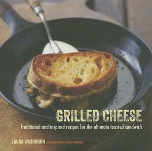 Grilled Cheese: Traditional and inspired recipes for the ultimate toasted sandwich by Laura Washburn