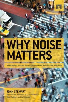 Why Noise Matters: A Worldwide Perspective on the Problems, Policies and Solutions by Francis McManus, Arline Bronzaft, Nigel Rodgers, Val Weedon, John Stewart