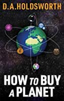 How to Buy a Planet by D.A. Holdsworth