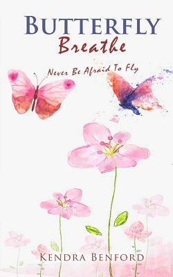 Butterfly Breathe: Never Be Afraid to Fly by Iris M. Williams, Kendra Benford