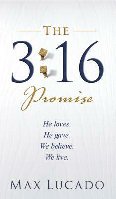 The 3:16 Promise: He Loves. He Gave. We Believe. We Live. by Max Lucado