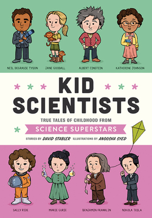 Kid Scientists: True Tales of Childhood from Science Superstars by David Stabler, Anoosha Syed