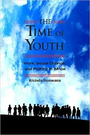 The Time of Youth: Work, Social Change, and Politics in Africa by Alcinda Honwana