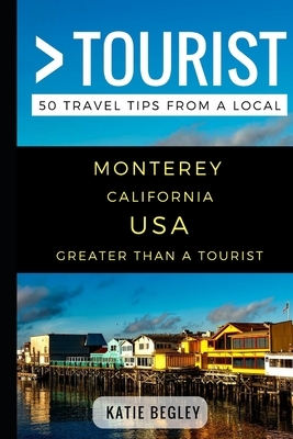 Greater Than a Tourist - Monterey California United States: 50 Travel Tips from a Local by Greater Than a. Tourist, Katie Begley