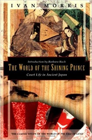 The World of the Shining Prince: Court Life in Ancient Japan by Ivan Morris