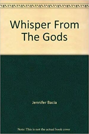 Whisper From The Gods by Jennifer Bacia