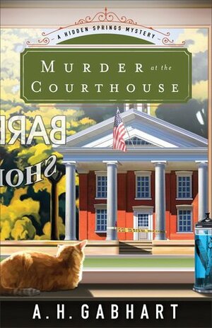 Murder at the Courthouse by A.H. Gabhart, Ann H. Gabhart