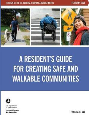 A Resident's Guide for Creating Safe and Walkable Communities by Federal Highway Administration, U. S. Department of Transportation