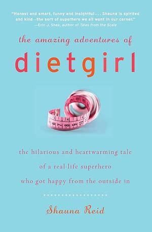 The Amazing Adventures of Dietgirl by Shauna Reid