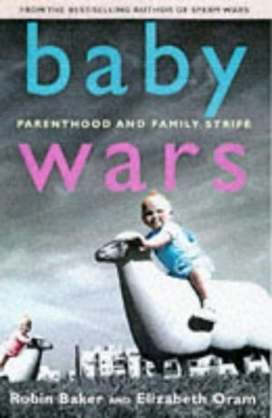 Baby Wars: Parenthood and Family Strife by Elizabeth Oram, Robin Baker