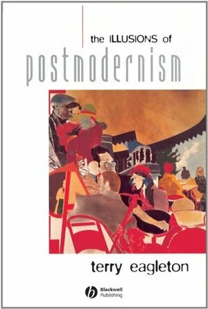 The Illusions of Postmodernism by Terry Eagleton