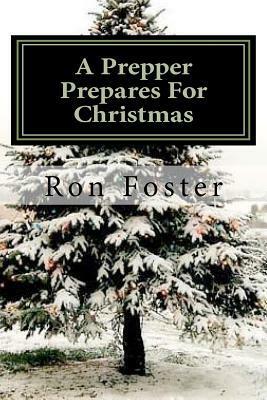 A Prepper Prepares for Christmas: The Prepper Saga Volume 2 by Ron Foster