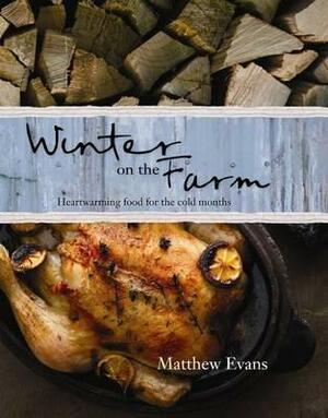 Winter on the Farm: Heartwarming Food for Colder Months by Matthew Evans