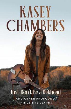 Kasey Chambers Just Don't Be a D**khead: And Other Profound Things I've Learnt by Kasey Chambers