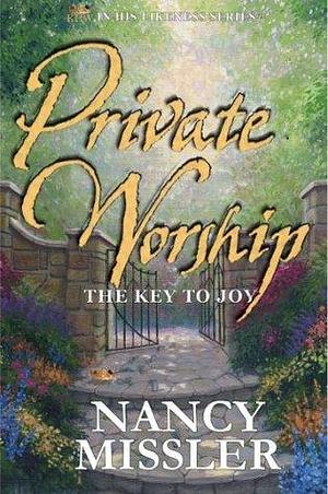 Private Worship: The Key to Joy by Nancy Missler, Nancy Missler