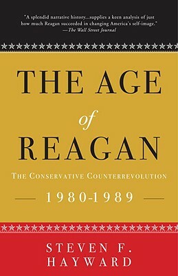 The Age of Reagan: The Conservative Counterrevolution: 1980-1989 by Steven F. Hayward
