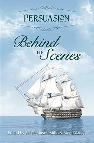 Persuasion: Behind the Scenes by Susan Mason-Milks, Susan Mason-Millks, Marilyn Brant, Cassandra Grafton, Jack Caldwell, C. Allyn Pierson, Jane Odiwe, Kara Louise, Maria Grace, Cass Grafton, Shannon Winslow, L.L. Diamond, Diana Birchall, Mary Lydon Simonsen