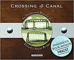 Crossing the Canal: An Illustrated History of Duluth's Aerial Bridge by Tony Dierckins