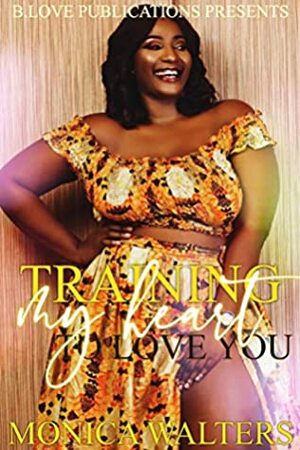 Training My Heart to Love You by Monica Walters