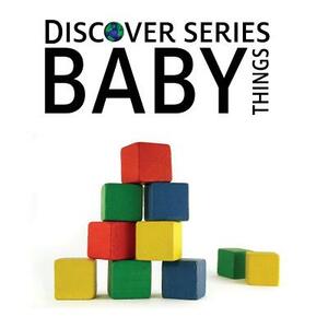 Baby Things: Discover Series Picture Book for Children by Xist Publishing