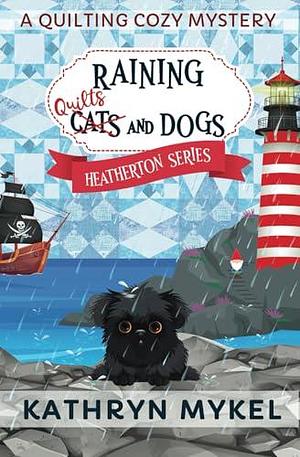 Raining Quilts and Dogs: A Quilting Cozy Mystery by Kathryn Mykel, Kathryn Mykel