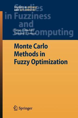 Monte Carlo Methods in Fuzzy Optimization by Leonard J. Jowers, James J. Buckley