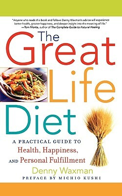 The Great Life Diet: A Practical Guide to Heath, Happiness, and Personal Fulfillment by Denny Waxman