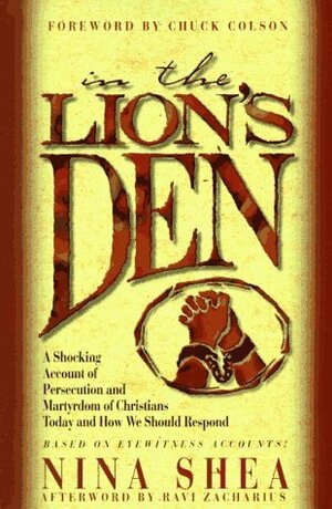 In the Lion's Den: A Shocking Account of Persecution and Martyrdom of Christians Today and How We Should Respond by Ravi Zacharias, Nina Shea