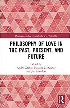 Philosophy of Love in the Past, Present, and Future by Joe Saunders, André Grahle, Natasha McKeever