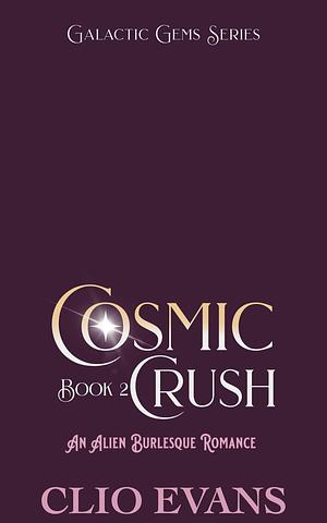 Cosmic Crush: An Alien Burlesque Romance by Clio Evans, Clio Evans