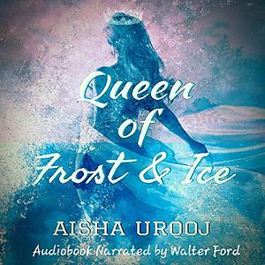 Queen of Frost and Ice by Aisha Urooj