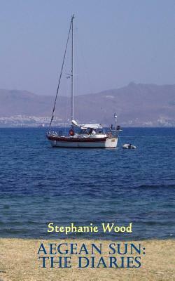Aegean Sun: The Diaries by Stephanie Wood