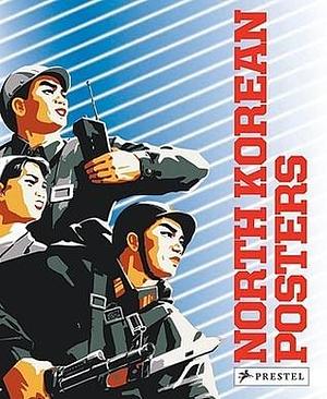 North Korean Posters: The David Heather Collection by Koen De Ceuster, David Heather, David Heather