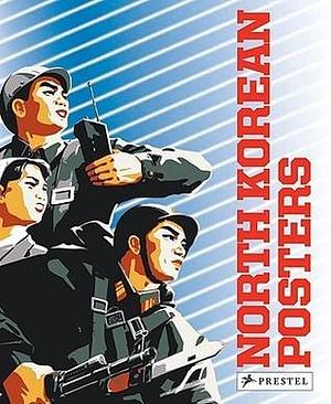 North Korean Posters: The David Heather Collection by David Heather, David Heather, Koen De Ceuster