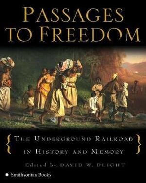 Passages to Freedom: The Underground Railroad in History and Memory by David W. Blight