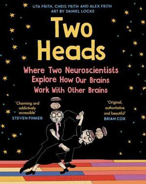 Two Heads: Where Two Neuroscientists Explore How Our Brains Work with Other Brains by Uta Frith, Chris Frith, Daniel Locke, Alex Frith