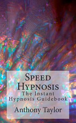 Speed Hypnosis: The instant hypnosis guidebook by Anthony Taylor
