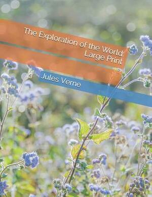 The Exploration of the World: Large Print by Jules Verne