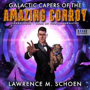 Galactic Capers of the Amazing Conroy by Lawrence M. Schoen