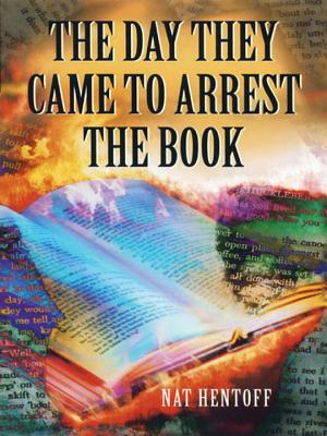 The Day They Came to Arrest the Book by Nat Hentoff