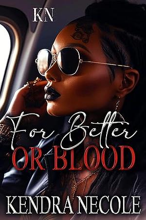 For Better Or Blood by Kendra Necole, Kendra Necole